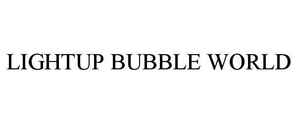 Trademark Logo LIGHTUP BUBBLE WORLD