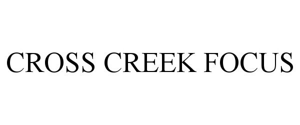  CROSS CREEK FOCUS