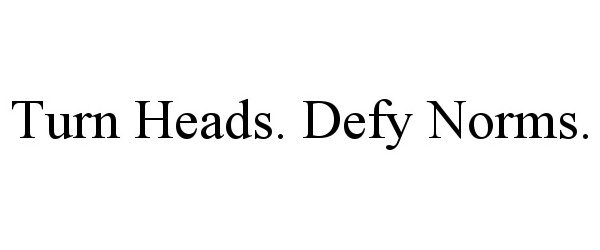Trademark Logo TURN HEADS. DEFY NORMS.
