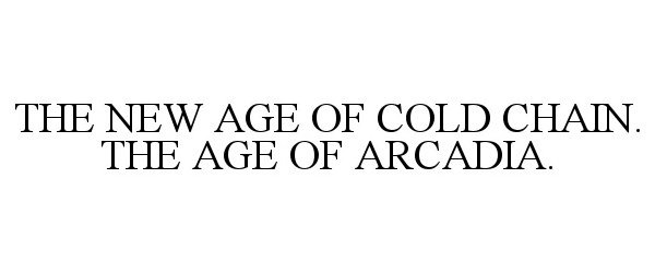  THE NEW AGE OF COLD CHAIN. THE AGE OF ARCADIA.