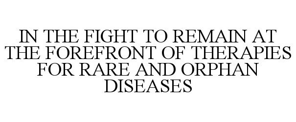 Trademark Logo IN THE FIGHT TO REMAIN AT THE FOREFRONT OF THERAPIES FOR RARE AND ORPHAN DISEASES