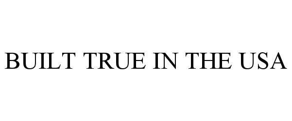 Trademark Logo BUILT TRUE IN THE USA