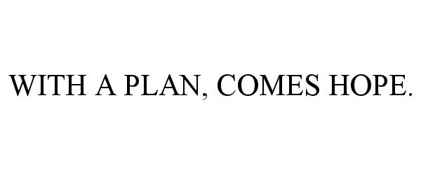  WITH A PLAN, COMES HOPE.