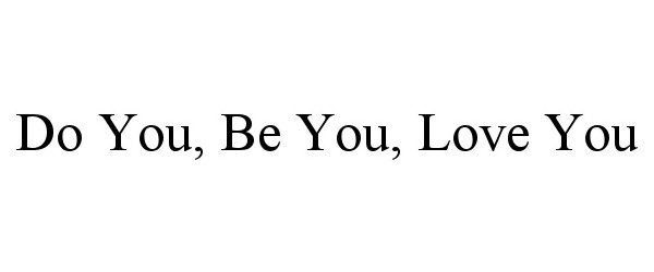  DO YOU, BE YOU, LOVE YOU