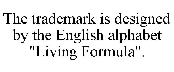 Trademark Logo THE TRADEMARK IS DESIGNED BY THE ENGLISH ALPHABET &quot;LIVING FORMULA&quot;.