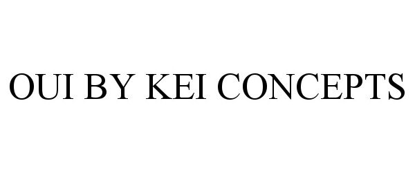 Trademark Logo OUI BY KEI CONCEPTS