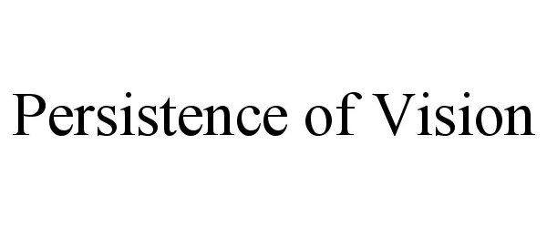 Trademark Logo PERSISTENCE OF VISION