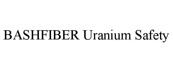  BASHFIBER URANIUM SAFETY