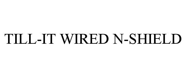 Trademark Logo TILL-IT WIRED N-SHIELD