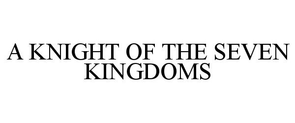 Trademark Logo A KNIGHT OF THE SEVEN KINGDOMS