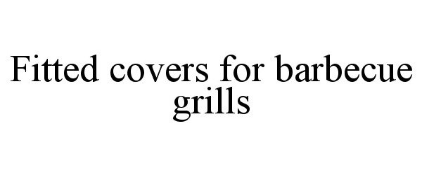  FITTED COVERS FOR BARBECUE GRILLS