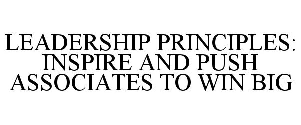 Trademark Logo LEADERSHIP PRINCIPLES: INSPIRE AND PUSH ASSOCIATES TO WIN BIG