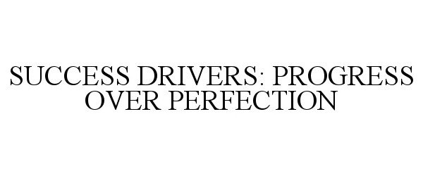 Trademark Logo SUCCESS DRIVERS: PROGRESS OVER PERFECTION