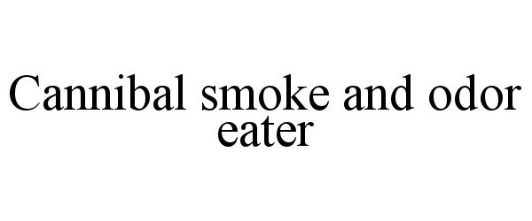  CANNIBAL SMOKE AND ODOR EATER