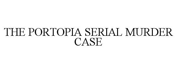  THE PORTOPIA SERIAL MURDER CASE