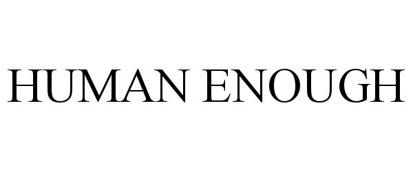 Trademark Logo HUMAN ENOUGH
