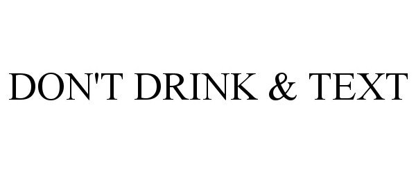 Trademark Logo DON'T DRINK &amp; TEXT