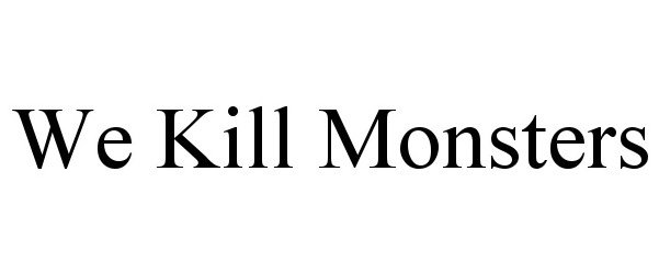  WE KILL MONSTERS