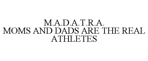  M.A.D.A.T.R.A. MOMS AND DADS ARE THE REAL ATHLETES