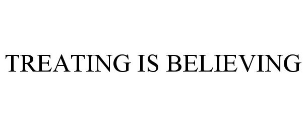 Trademark Logo TREATING IS BELIEVING