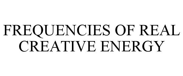 Trademark Logo FREQUENCIES OF REAL CREATIVE ENERGY