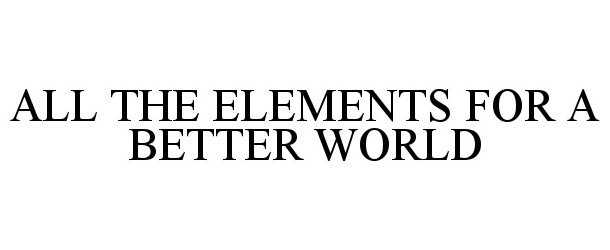  ALL THE ELEMENTS FOR A BETTER WORLD