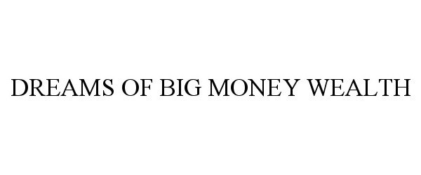 Trademark Logo DREAMS OF BIG MONEY WEALTH