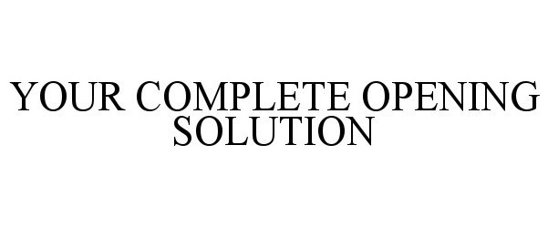  YOUR COMPLETE OPENING SOLUTION