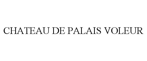 Trademark Logo CHATEAU DE PALAIS VOLEUR