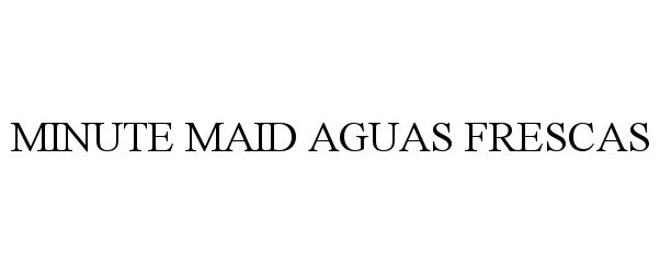Trademark Logo MINUTE MAID AGUAS FRESCAS