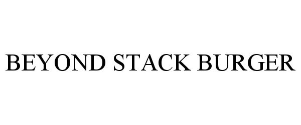 Trademark Logo BEYOND STACK BURGER