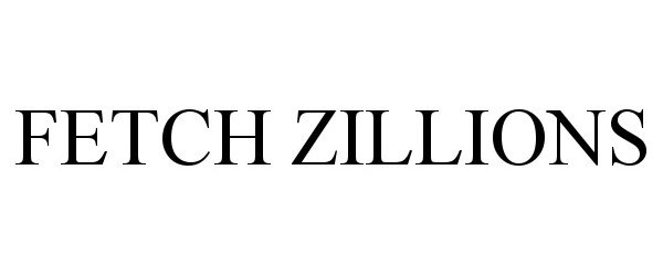  FETCH ZILLIONS