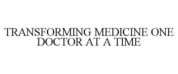 Trademark Logo TRANSFORMING MEDICINE ONE DOCTOR AT A TIME