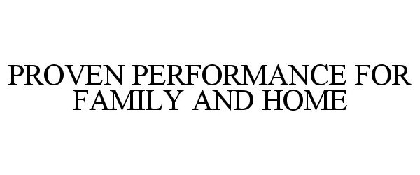  PROVEN PERFORMANCE FOR FAMILY AND HOME