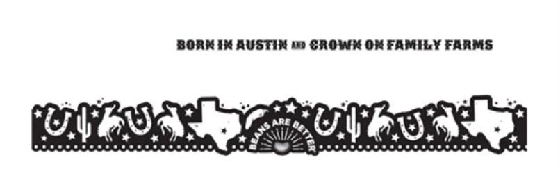 Trademark Logo BORN IN AUSTIN AND GROWN ON FAMILY FARMS BEANS ARE BETTER