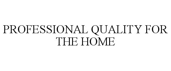  PROFESSIONAL QUALITY FOR THE HOME