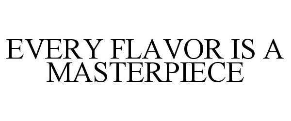  EVERY FLAVOR IS A MASTERPIECE