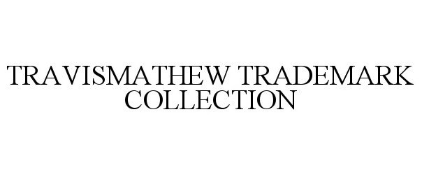 Trademark Logo TRAVISMATHEW TRADEMARK COLLECTION