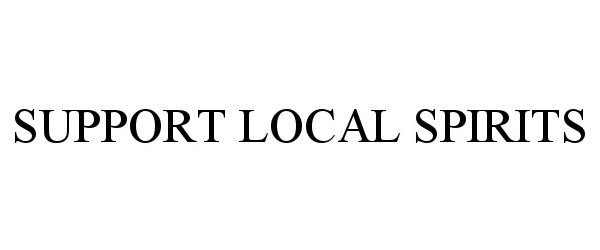 Trademark Logo SUPPORT LOCAL SPIRITS