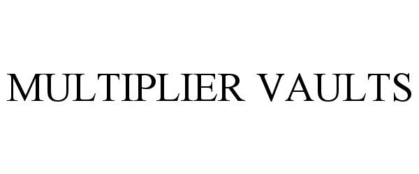 Trademark Logo MULTIPLIER VAULTS