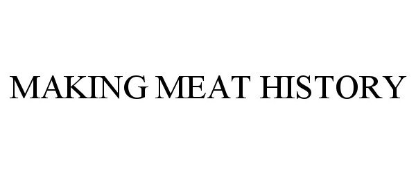 Trademark Logo MAKING MEAT HISTORY