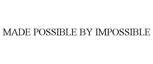 Trademark Logo MADE POSSIBLE BY IMPOSSIBLE