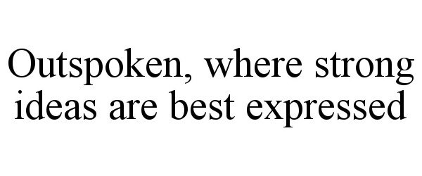  OUTSPOKEN, WHERE STRONG IDEAS ARE BEST EXPRESSED