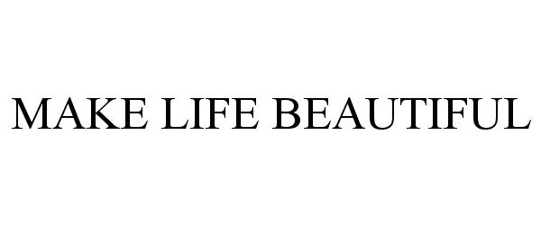  MAKE LIFE BEAUTIFUL