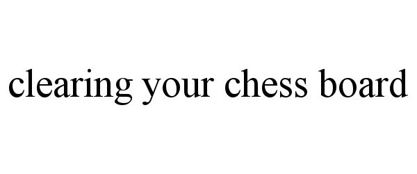  CLEARING YOUR CHESS BOARD
