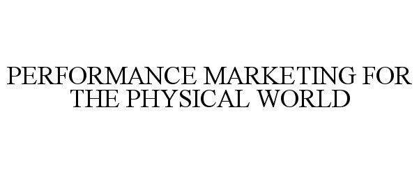  PERFORMANCE MARKETING FOR THE PHYSICAL WORLD