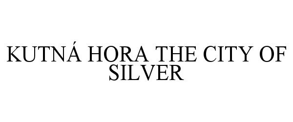 Trademark Logo KUTNÁ HORA THE CITY OF SILVER