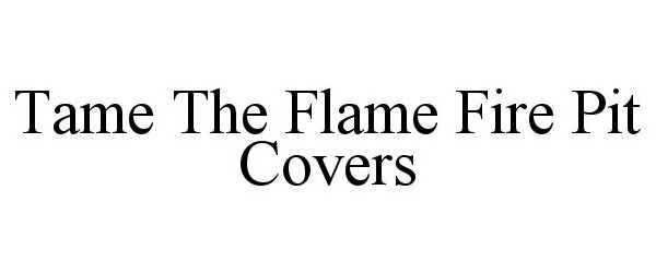  TAMETHEFLAMEFIREPITCOVERS