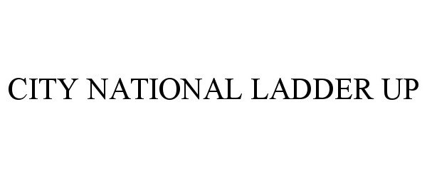 Trademark Logo CITY NATIONAL LADDER UP