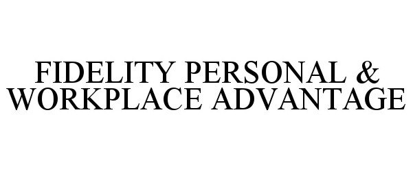 Trademark Logo FIDELITY PERSONAL &amp; WORKPLACE ADVANTAGE